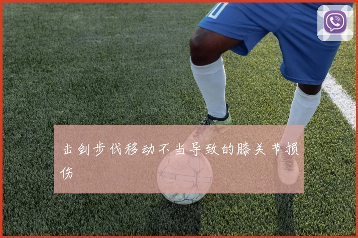 击剑步伐移动不当导致的膝关节损伤