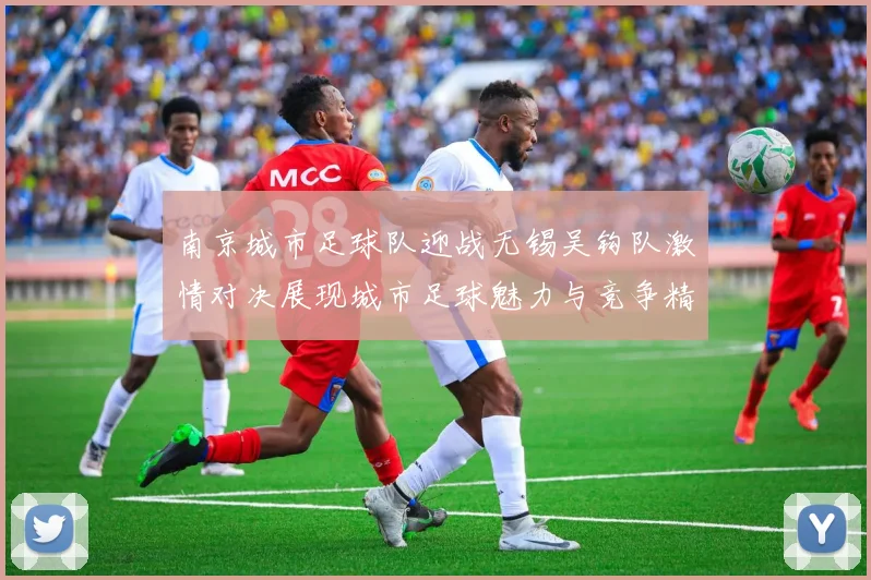 南京城市足球队迎战无锡吴钩队激情对决展现城市足球魅力与竞争精神