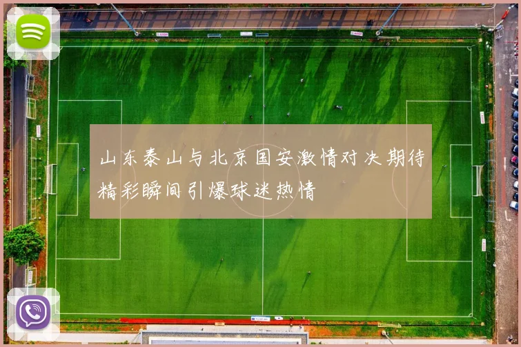 山东泰山与北京国安激情对决期待精彩瞬间引爆球迷热情