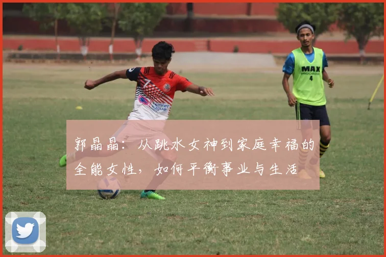 郭晶晶：从跳水女神到家庭幸福的全能女性，如何平衡事业与生活