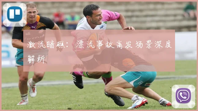 激流暗礁：漂流事故高发场景深度解析