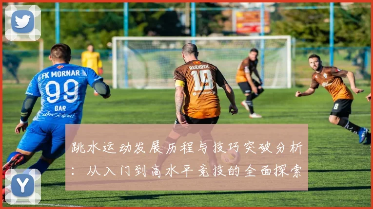跳水运动发展历程与技巧突破分析：从入门到高水平竞技的全面探索